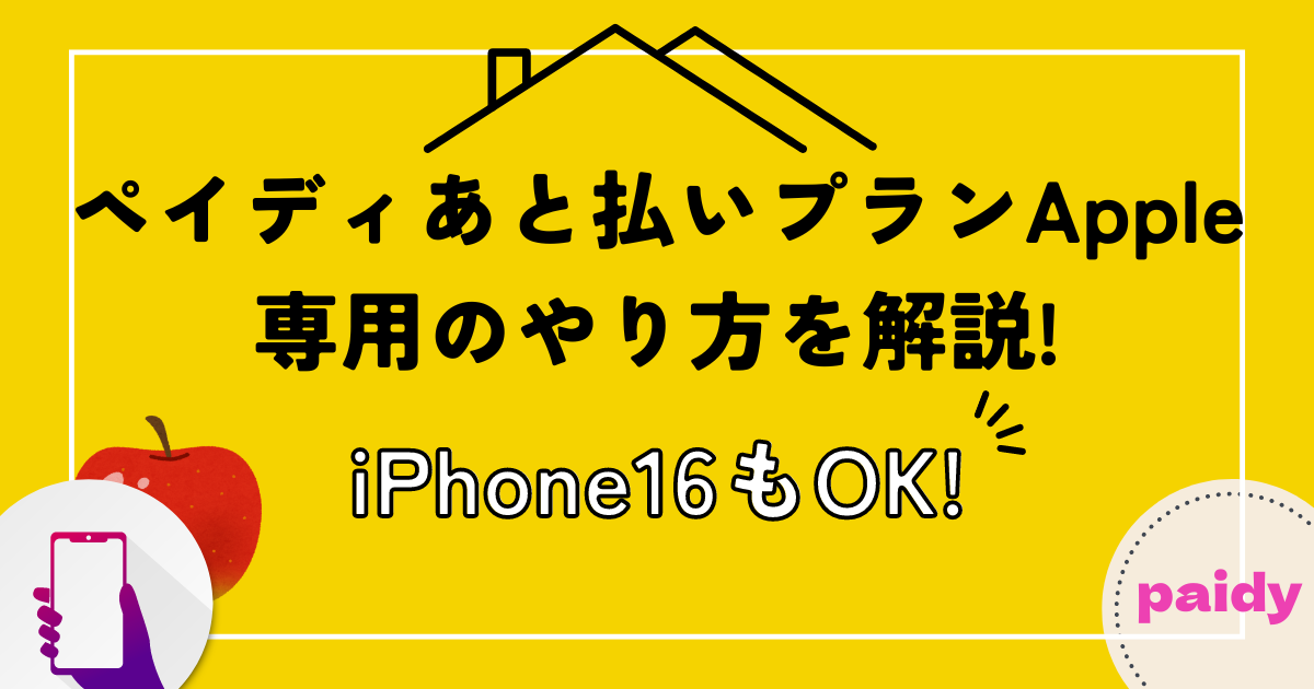 ペイディあと払いプランApple専用のやり方を解説!iPhone16もOK!