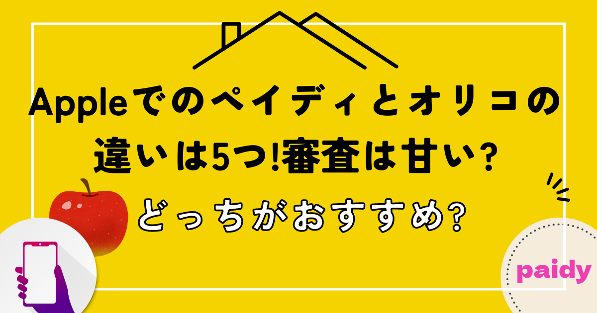 Appleでのペイディとオリコの違いは5つ!審査は甘い?どっちがおすすめ?